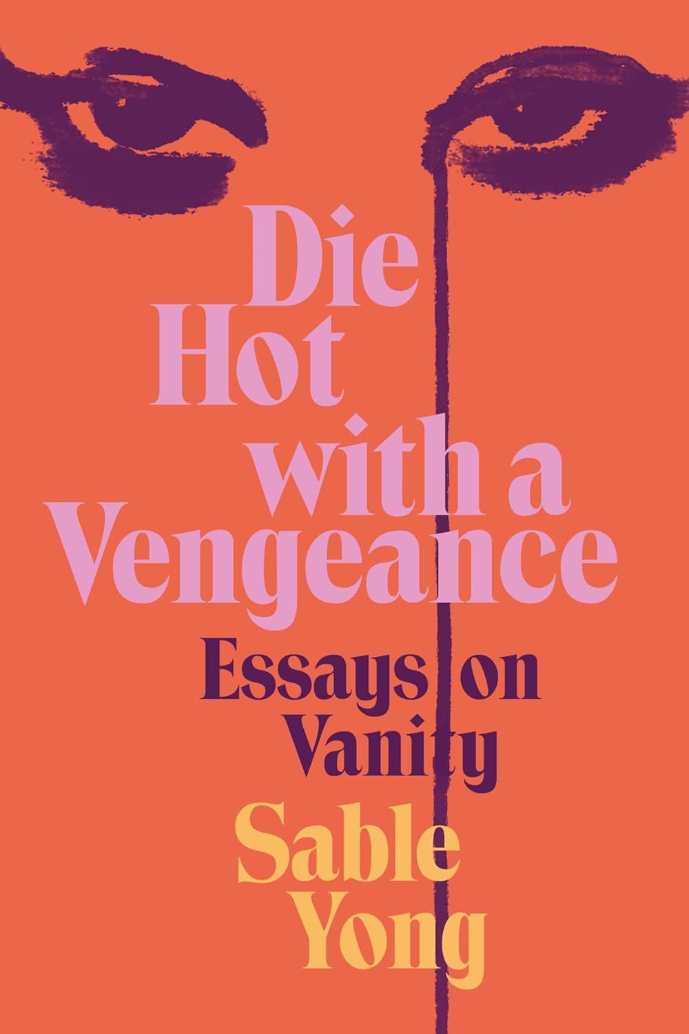a graphic of the cover of Die Hot with a Vengeance: Essays on Vanity by Sable Yong