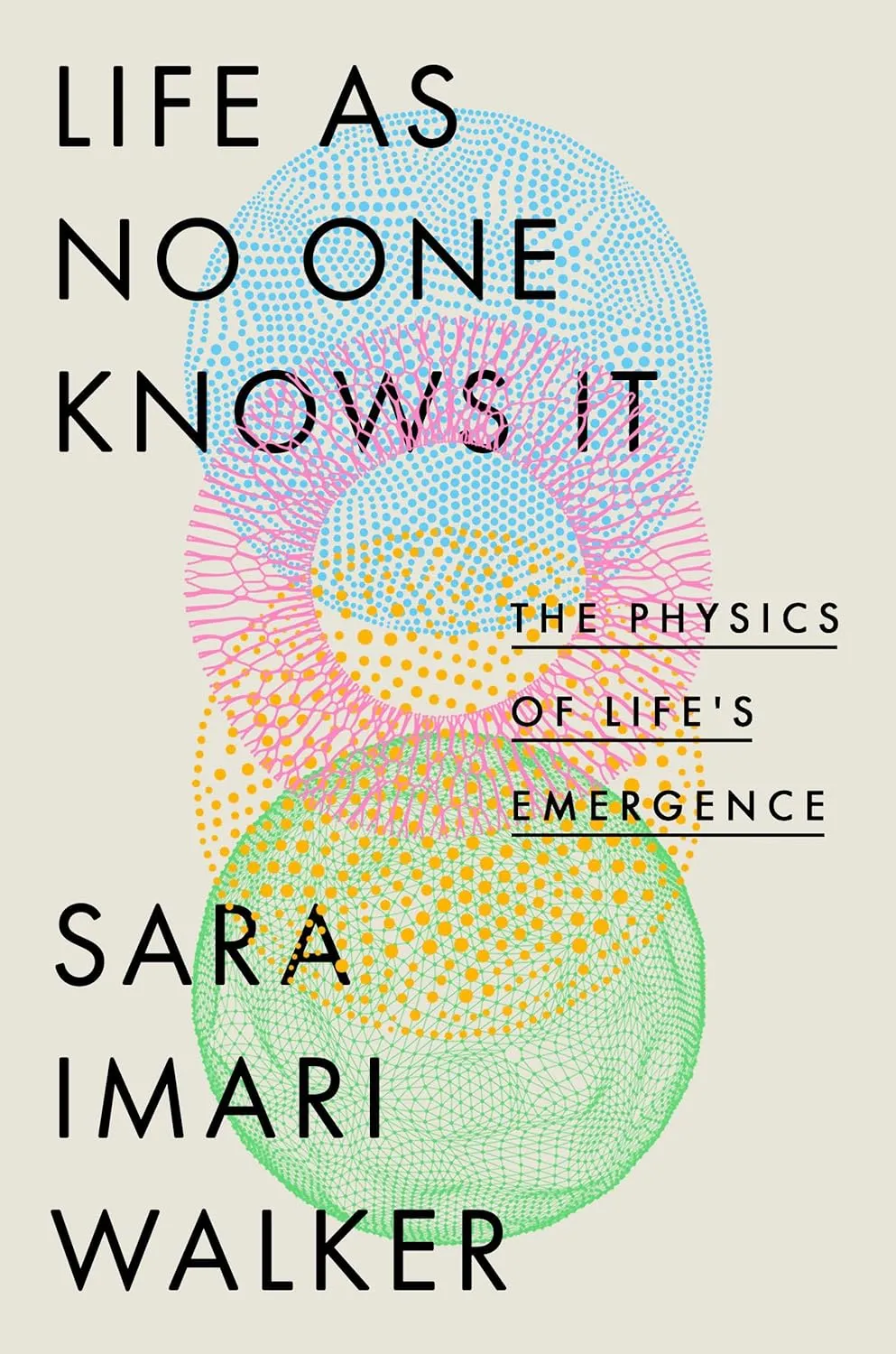 a graphic of the cover of Life as No One Knows It: The Physics of Life's Emergence by Sara Imari Walker