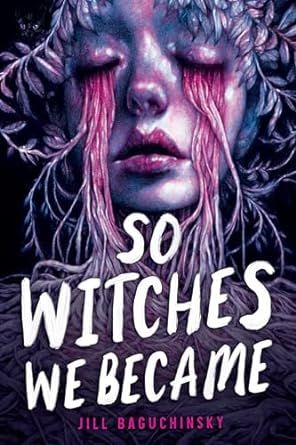 Book cover “So Witches We Became” by Jill Baguchinsky