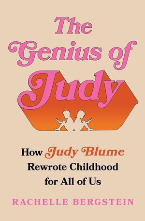a graphic of the cover of The Genius of Judy: How Judy Blume Rewrote Childhood for All of Us by Rachelle Bergstein
