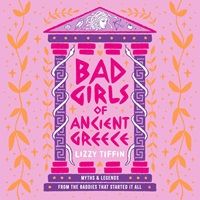 cover of Bad Girls of Ancient Greece: Myths and Legends from the Baddies that Started it All by Lizzy Tiffin (read by Madeleine Leslay)