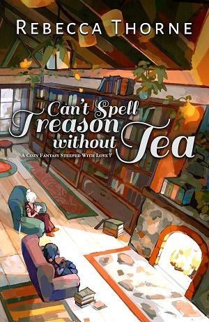 Book cover of “Can't Spell Treason Without Tea” by Rebecca Thorne