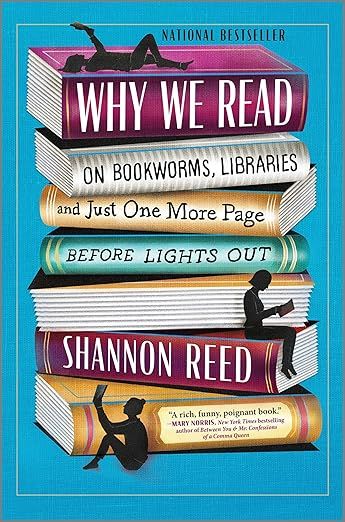 Why We Read: On Bookworms, Libraries, and Just One More Page Before Lights Out