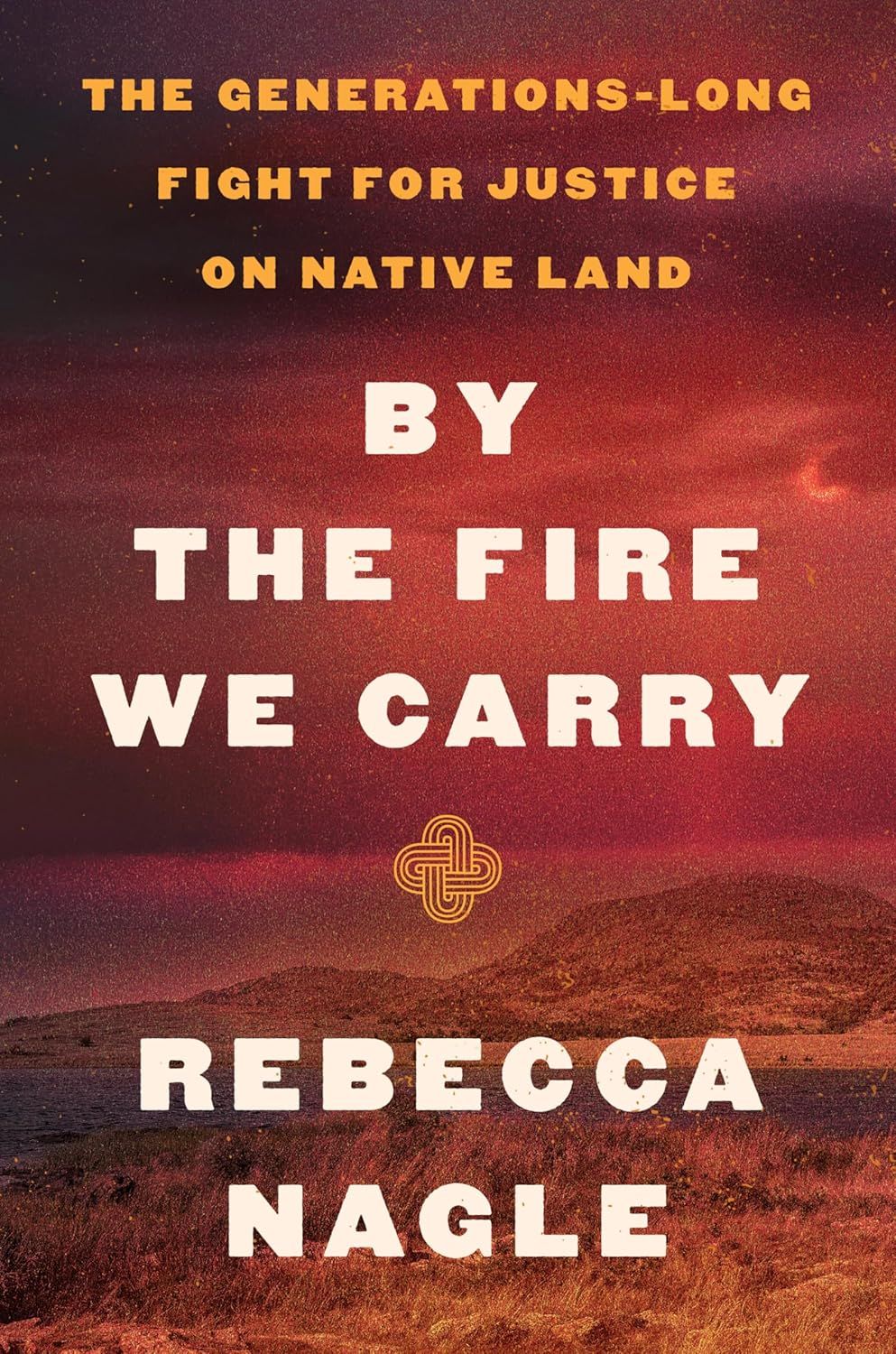 a graphic of the cover of By the Fire We Carry: The Generations-Long Fight for Justice on Native Land by Rebecca Nagle