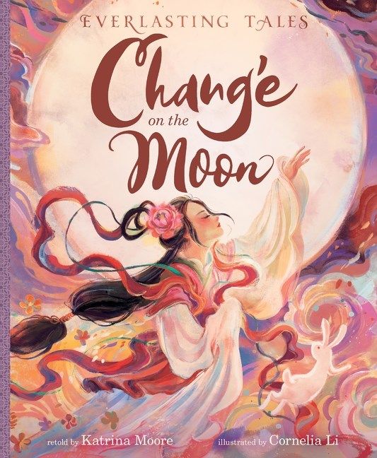 Cover of Chang’e on the Moon by Katrina Moore, illustrated by Cornelia Li, translated by Jaime Chu