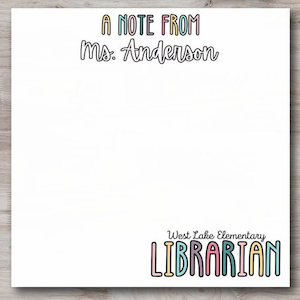 a customizable note pad that says "a note from [insert librarian name]" "[insert school name] Librarian"