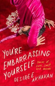 cover of You're Embarrassing Yourself: Stories of Love, Lust, and Movies by Desiree Akhavan