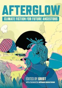 Afterglow: Climate Fiction for Future Ancestors, edited by Grist