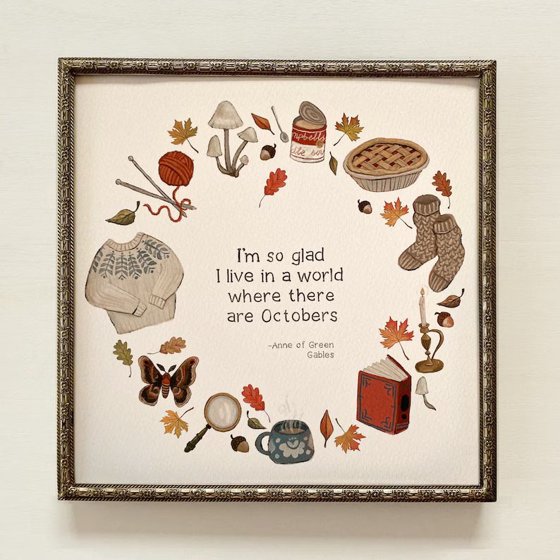 Print with quote "I'm so glad I live in a world where there are Octobers"-Anne of green Gables surrounded by fall items