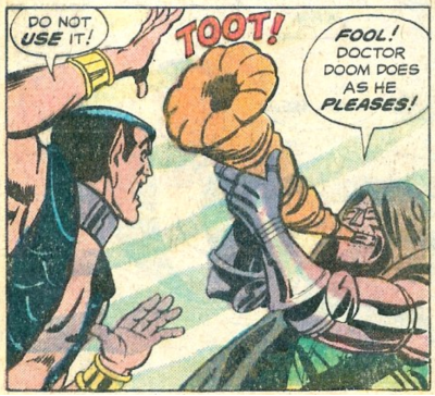 A panel from Spidey Super Stories #53. Namor is raising a hand to stop Doom, who is blowing on a trumpet made out of a seashell.

Namor: Do not use it!

Doom: Fool! Doctor Doom does as he pleases!"

Seashell: TOOT!