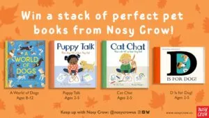 Book covers of Cat Chat by Dr Jess French & Penelope Dullaghan, Puppy Talk by Dr Jess French & Penelope Dullaghan, A World of Dogs by Carlie Sorosiak & Luisa Uribe, D is for Dog by Em Lynas & Sara Ogilvie Caption reads: "Win a stack of perfect books from Nosy Crow!"