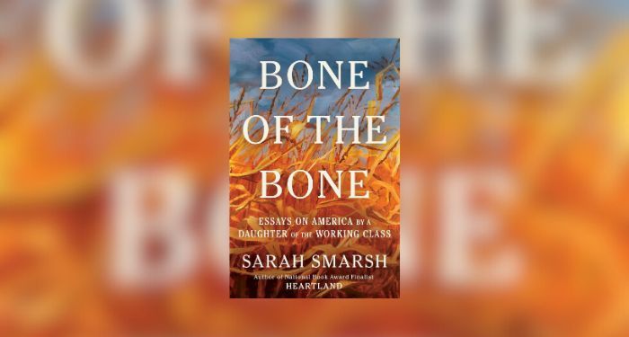 cover + blurred cover of Bone of the Bone Essays on America by a Daughter of the Working Class by Sarah Smarsh