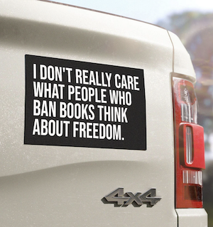 a car magnet that says "I don't really care what people who ban books think about freedom."