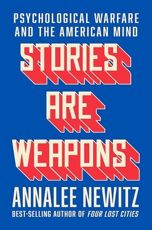 Book cover of Stories Are Weapons: Psychological Warfare and the American Mind by Annalee Newitz