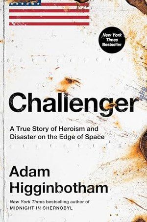 cover of  CHALLENGER A TRUE STORY OF HEROISM AND DISASTER ON THE EDGE OF SPACE by Adam Higginbotham