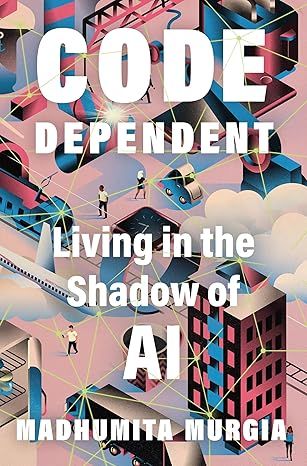 Code Dependent: Living in the Shadow of AI 