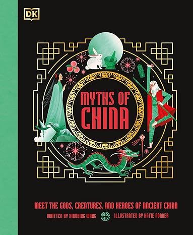 Myths of China: Meet the Gods, Creatures, and Heroes of Ancient China