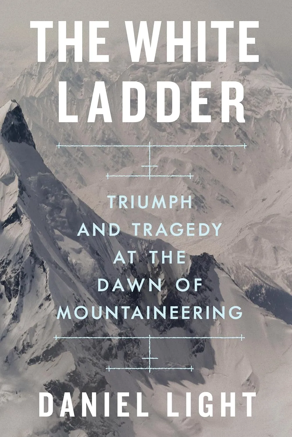 a graphic of the cover of The White Ladder: Triumph and Tragedy at the Dawn of Mountaineering by Daniel Light