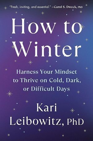 Book cover of How to Winter: Harness Your Mindset to Thrive on Cold, Dark, or Difficult Days by Kari Leibowitz, PhD