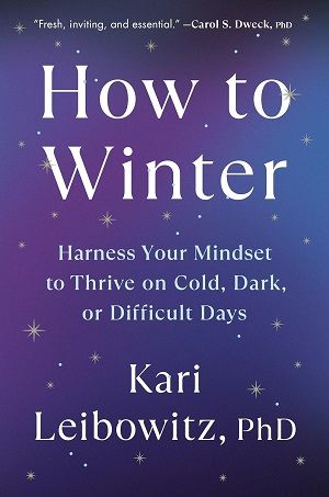 Book cover of How to Winter: Harness Your Mindset to Thrive on Cold, Dark, or Difficult Days by Kari Leibowitz, PhD