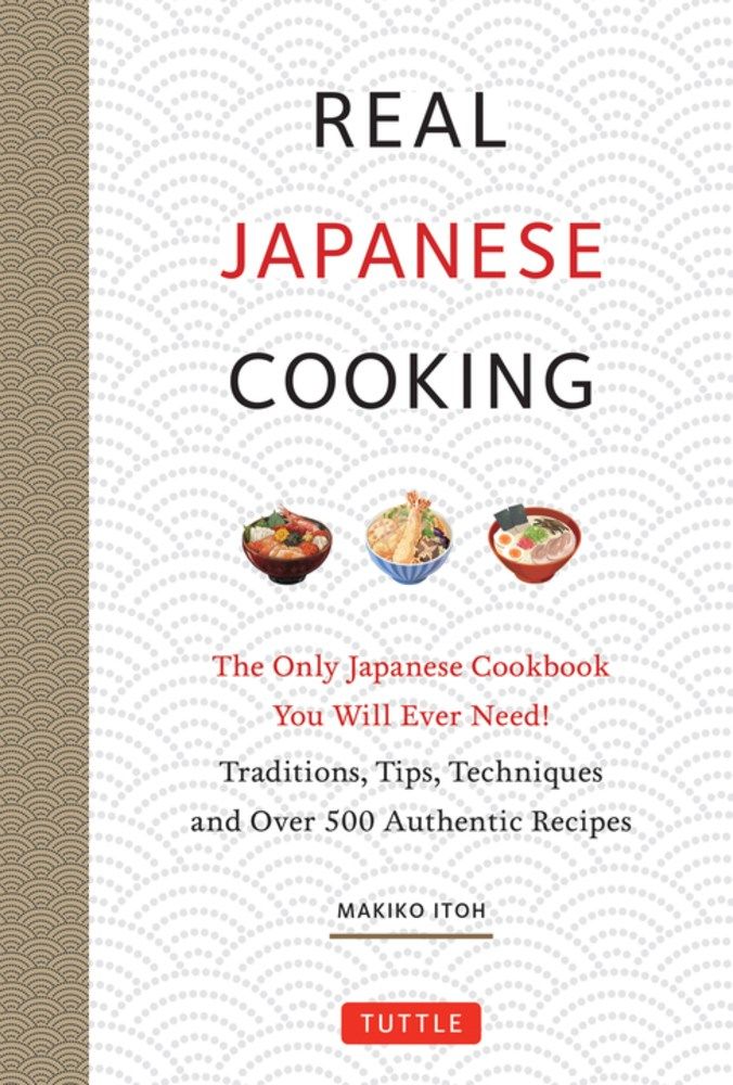 Real Japanese Cooking : Traditions, Tips, Techniques and Over 600 Authentic Recipes by Makiko Itoh cover