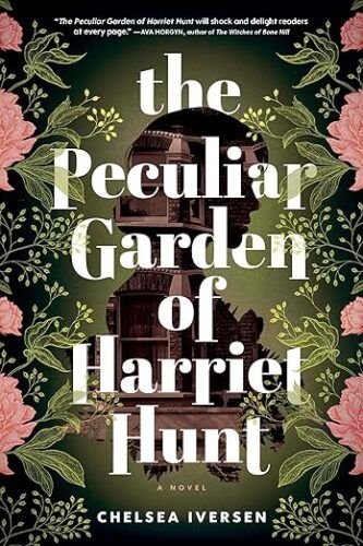 cover of The Peculiar Garden of Harriet Hunt by Chelsea Iversen; pink flowers and greenery around the cutout image of a woman