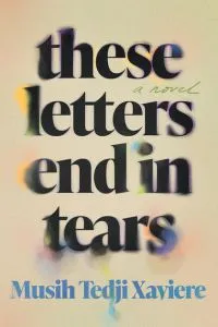 cover of  These Letters End in Tears by Musih Tedji Xaviere