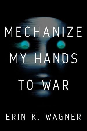 cover of Mechanize My Hands to War by Erin K. Wagner