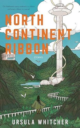 cover of North Continent Ribbon by Ursula Whitcher; illustration of a green valley with a white tower in the middle