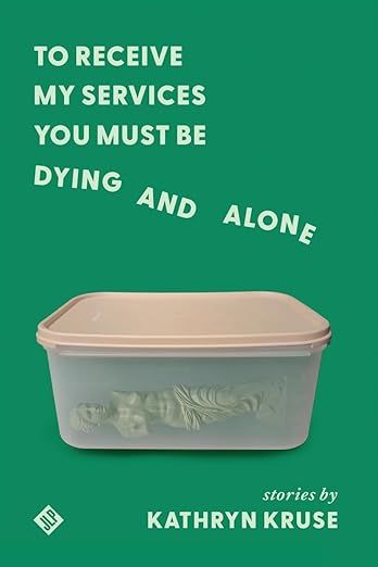 To Receive My Services You Must Be Dying and Alone by Kathryn Kruse book cover