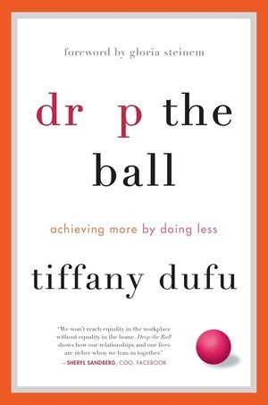 Book cover of Drop the Ball: Achieving More by Doing Less by Tiffany Dufu