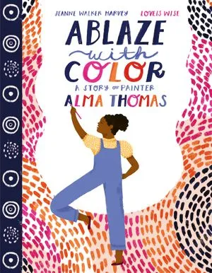 Book Cover for Ablaze with Color: A Story of Painter Alma Thomas