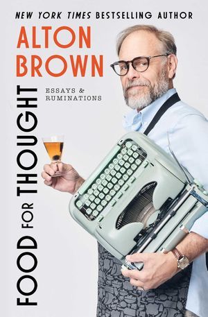 a graphic of the cover of Food for Thought: Essays and Ruminations by Alton Brown