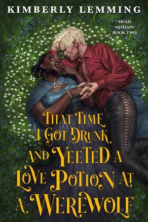 That Time I Got Drunk and Yeeted a Love Potion at a Werewolf by Kimberly Lemming Book Cover