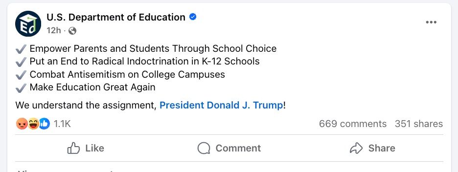 Image of a Facebook post from the Department of Education, posted January 29. It reads "✔ Empower Parents and Students Through School Choice 
✔ Put an End to Radical Indoctrination in K-12 Schools 
✔ Combat Antisemitism on College Campuses 
✔ Make Education Great Again 
We understand the assignment, President Donald J. Trump!"