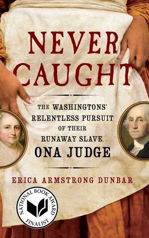 cover of Never Caught: The Washingtons' Relentless Pursuit of Their Runaway Slave, Ona Judge