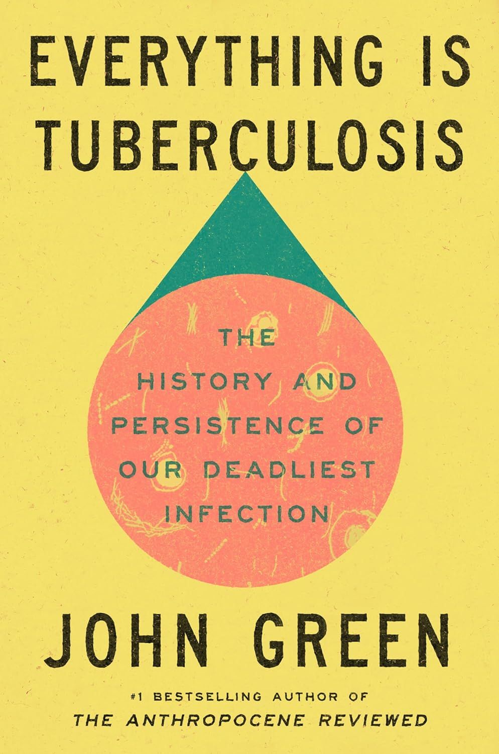 a graphic of the cover of Everything Is Tuberculosis: The History and Persistence of Our Deadliest Infection by John Green