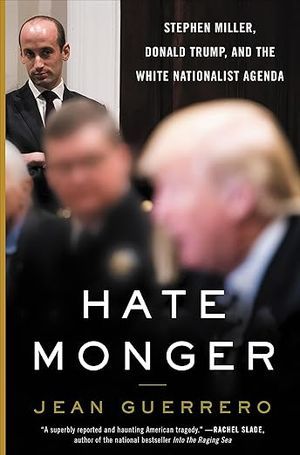 cover of Hatemonger: Stephen Miller, Donald Trump, and the White Nationalist Agenda by Jean Guerrero