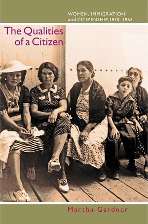 The Qualities of a Citizen: Women, Immigration, and Citizenship, 1870-1965 book cover