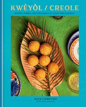 a graphic of the cover of Kwéyòl / Creole: Recipes, Stories, and Tings from a St. Lucian Chef's Journey: A Cookbook