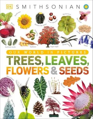 Trees, Leaves, Flowers and Seeds: A Visual Encyclopedia of the Plant Kingdom book cover
