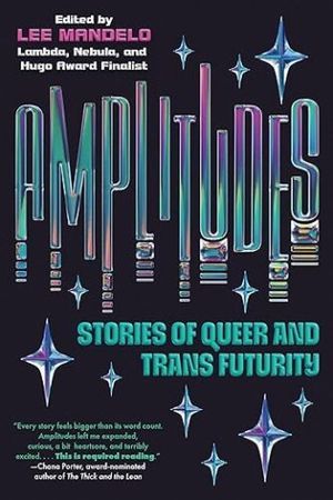 cover of Amplitudes: Stories of Queer and Trans Futurity edited by Lee Mandelo 