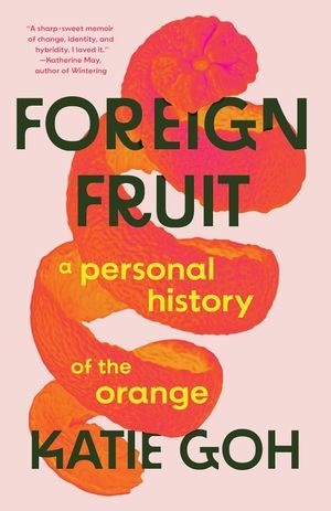 a graphic of the cover of Foreign Fruit: A Personal History of the Orange by Katie Goh