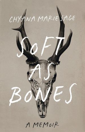 a graphic of the cover of Soft as Bones: A Memoir by Chyana Marie Sage