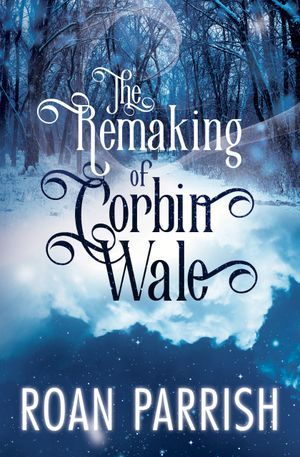 The Remaking of Corbin Wale by Roan Parrish Book Cover