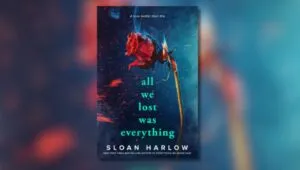 Cover of book, All We Lost Was Everything by Sloan Harlow