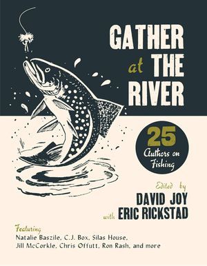 a graphic of the cover of Gather at the River: 25 Authors on Fishing edited by David Joy and Eric Rickstad