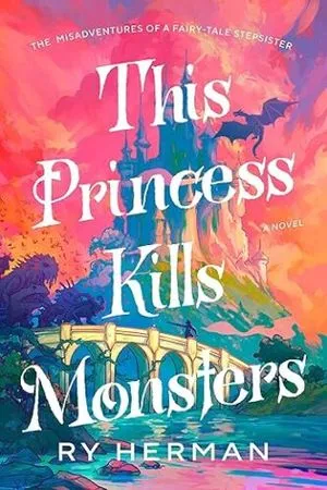 cover of This Princess Kills Monsters: The Misadventures of a Fairy-Tale Stepsister by Ry Herman