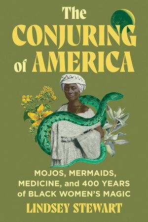 La América de Lindsey Stewart está podrida: mojos, sirena, medicina y hechizo de mujer negra de 400 años