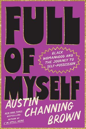 cover of Full of Myself: Black Womanhood and the Journey to Self-Possession by Austin Channing Brown